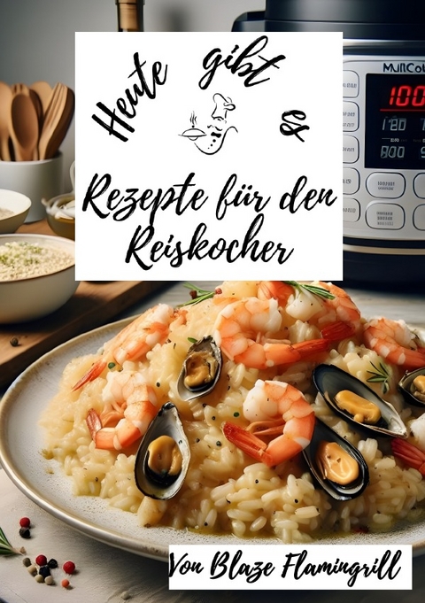 Heute gibt es / Heute gibt es -Rezepte für den Reiskocher - Blaze Flamingrill