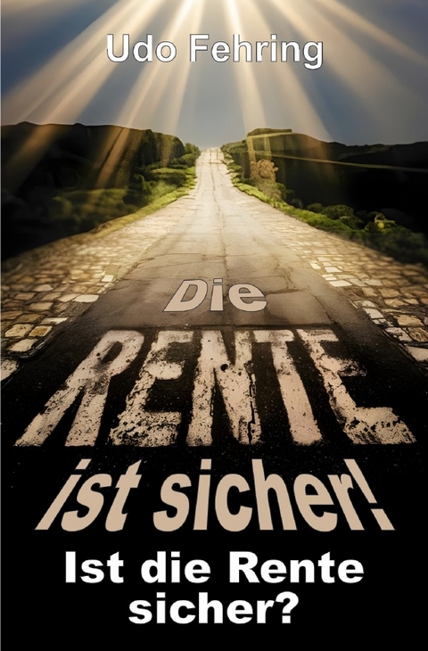 Die Rente ist sicher ! - Ist die Rente sicher ? - Udo Fehring