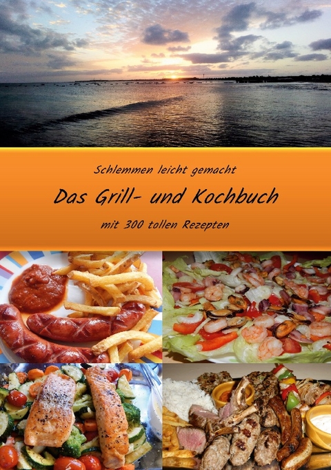 Schlemmen leicht gemacht *Das Grill- und Kochbuch - Andreas Jäger