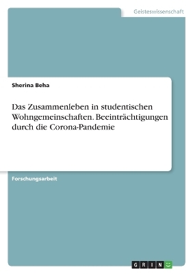 Das Zusammenleben in studentischen Wohngemeinschaften. BeeintrÃ¤chtigungen durch die Corona-Pandemie - Sherina Beha