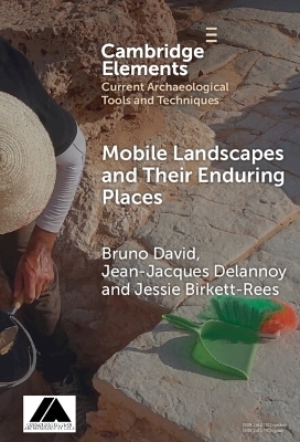 Mobile Landscapes and Their Enduring Places - Bruno David, Jean-Jacques Delannoy, Jessie Birkett-Rees