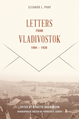 Letters from Vladivostock, 1894-1930 - Eleanor L. Pray