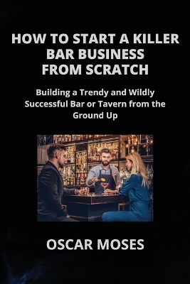 How to Start a Killer Bar Business from Scratch - Oscar Moses