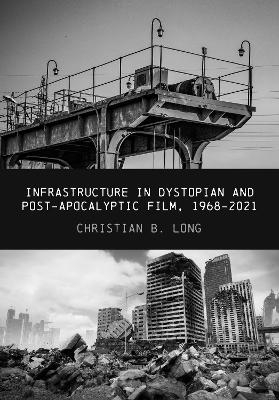 Infrastructure in Dystopian and Post-apocalyptic Film, 1968-2021 - Christian B. Long