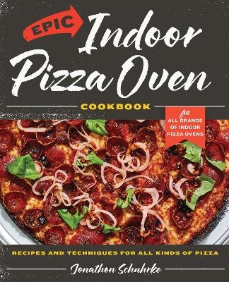 Epic Indoor Pizza Oven Cookbook - Jonathon Schuhrke