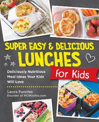 Super Easy and Delicious Lunches for Kids - Laura Fuentes