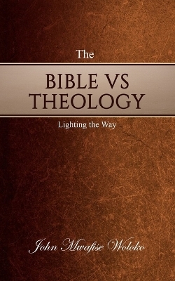 The Bible vs Theology - John Mwafise Woloko