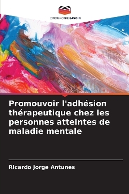 Promouvoir l'adh�sion th�rapeutique chez les personnes atteintes de maladie mentale - Ricardo Jorge Antunes