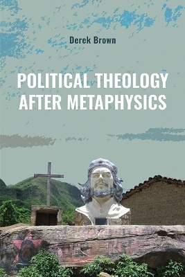 Political Theology after Metaphysics - Derek Brown