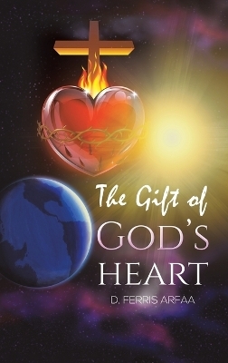 The Gift of God's Heart - D Ferris Arfaa