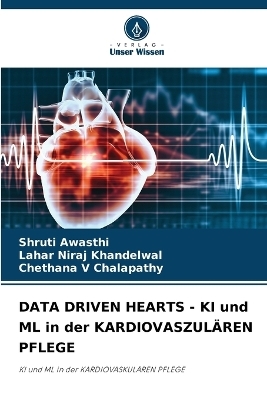 DATA DRIVEN HEARTS - KI und ML in der KARDIOVASZUL�REN PFLEGE - Shruti Awasthi, Lahar Niraj Khandelwal, Chethana V Chalapathy