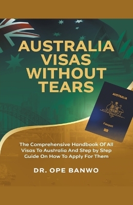 Australia Visas Without Tears - Dr Ope Banwo