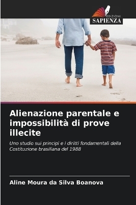 Alienazione parentale e impossibilità di prove illecite - Aline Moura da Silva Boanova