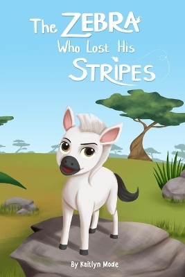 The Zebra Who Lost His Stripes - Kaitlyn M Mode