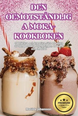 Den Oemotståndliga Moka-Kookboken -  Matilda Johansson