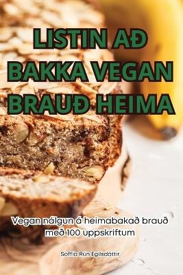 Listin Að Bakka Vegan Brauð Heima -  Soffía Rún Egilsdóttir