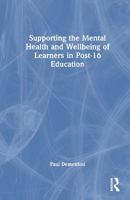 Supporting the Mental Health and Wellbeing of Learners in Post-16 Education - Paul Demetriou