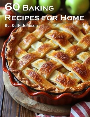 60 Baking Recipes for Home - Kelly Johnson