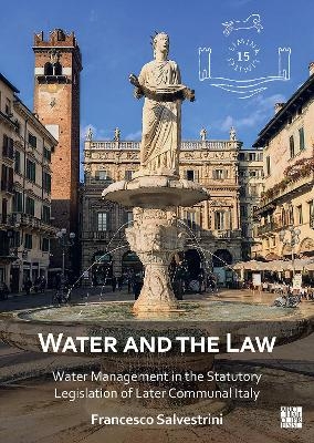 Water and the Law: Water Management in the Statutory Legislation of Later Communal Italy - Francesco Salvestrini