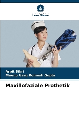 Maxillofaziale Prothetik - Arpit Sikri, Meenu Garg Romesh Gupta