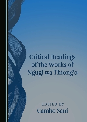 Critical Readings of the Works of Ngugi wa Thiong'o - 