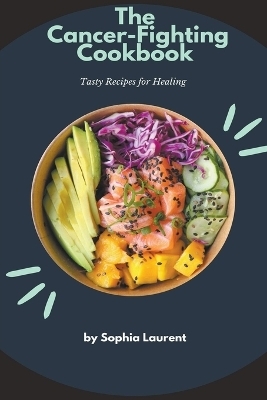 The Cancer-Fighting Cookbook - Sophia Laurent