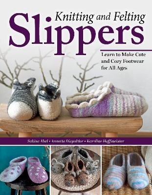 Knitting and Felting Slippers - Sabine Abel, Annette Diepolder, Karoline Hoffmeister