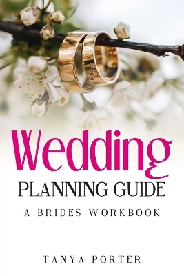 Wedding Planning Guide, A Brides Work Book - Tanya Porter