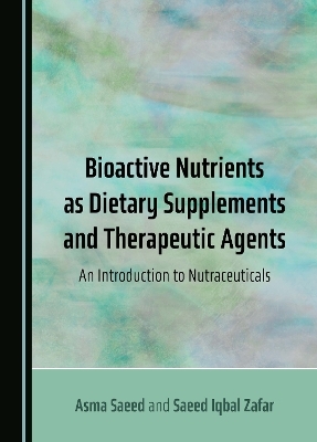 Bioactive Nutrients as Dietary Supplements and Therapeutic Agents - Asma Saeed, Saeed Iqbal Zafar