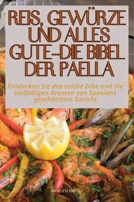 Reis, Gewürze Und Alles Gute - Die Bibel Der Paella -  Anneliese Engel