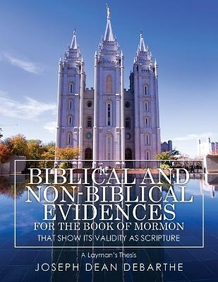 Biblical and Non-Biblical Evidences For The Book of Mormon - Joseph Dean DeBarthe