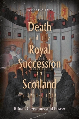 Death and the Royal Succession in Scotland, c.1214-c.1543 - Lucinda H.S. Dean