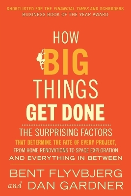 How Big Things Get Done (EXP) - Bent Flyvbjerg, Dan Gardner