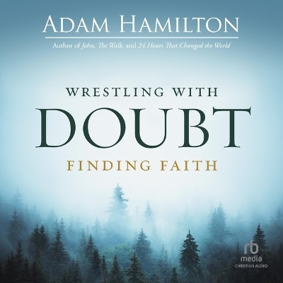 Wrestling with Doubt, Finding Faith - Adam Hamilton