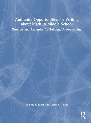 Authentic Opportunities for Writing about Math in Middle School - Tammy L. Jones, Leslie A. Texas