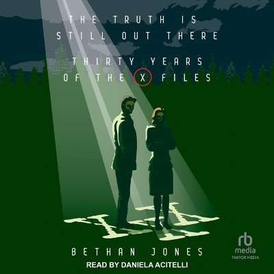 The Truth Is Still Out There: Thirty Years of the X-Files - Bethan Jones