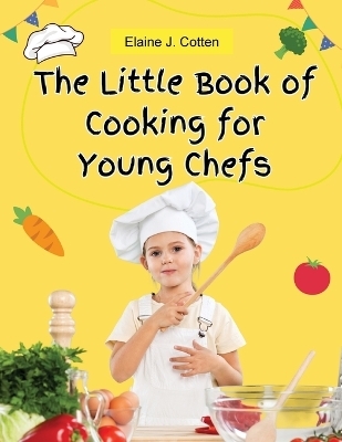 The Little Book of Cooking for Young Chefs -  Elaine J Cotten