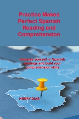 Practice Makes Perfect Spanish Reading and Comprehension - Henry Dias