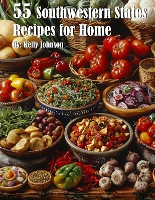 55 Southwestern States Recipes for Home - Kelly Johnson