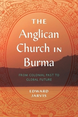 The Anglican Church in Burma - Edward Jarvis