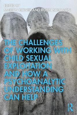 The Challenges of Working with Child Sexual Exploitation and How a Psychoanalytic Understanding Can Help - 