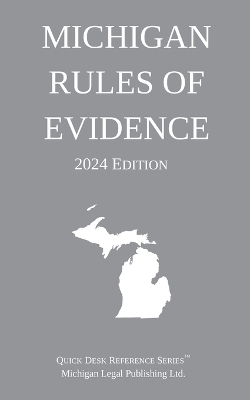 Michigan Rules of Evidence; 2024 Edition -  Michigan Legal Publishing Ltd