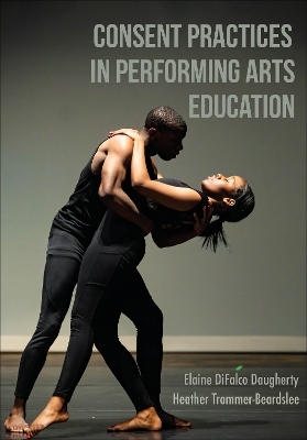 Consent Practices in Performing Arts Education - Elaine DiFalco Daugherty, Heather Trommer-Beardslee