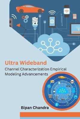 Ultra Wideband Channel Characterization Empirical Modeling Advancements - Bipan Chandra