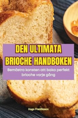 Den Ultimata Brioche Handboken -  Hugo Fredriksson