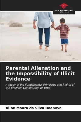 Parental Alienation and the Impossibility of Illicit Evidence - Aline Moura da Silva Boanova