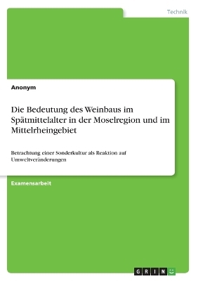 Die Bedeutung des Weinbaus im SpÃ¤tmittelalter in der Moselregion und im Mittelrheingebiet -  Anonymous