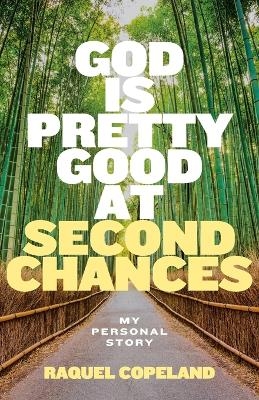 God is Pretty Good at Second Chances - Raquel Copeland