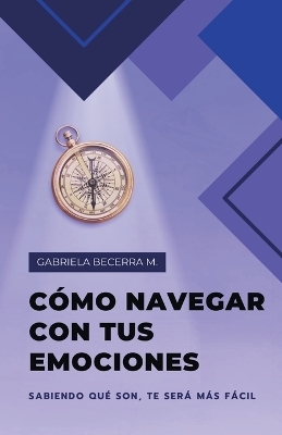 C�mo navegar con tus emociones - Gabriela Becerra M