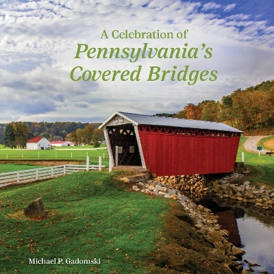 A Celebration of Pennsylvania's Covered Bridges - Michael P. Gadomski